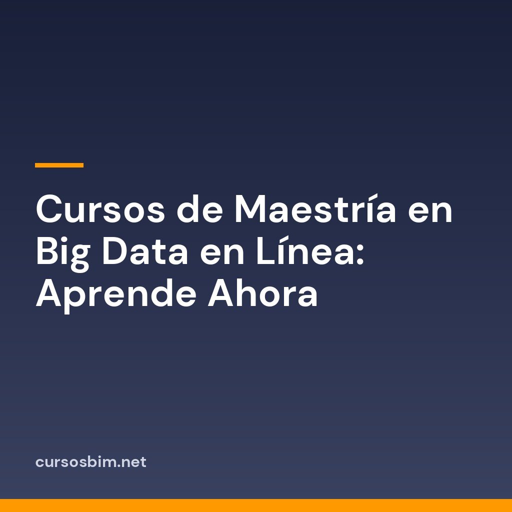 Cursos de Maestría en Big Data en Línea: Aprende Ahora
