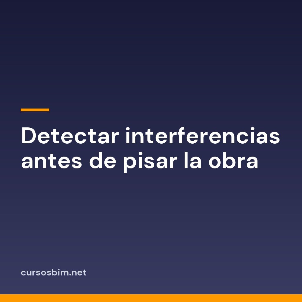 Detectar interferencias antes de pisar la obra