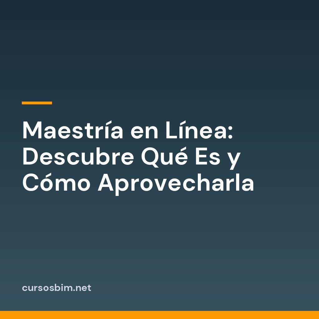 Maestría en Línea: Descubre Qué Es y Cómo Aprovecharla