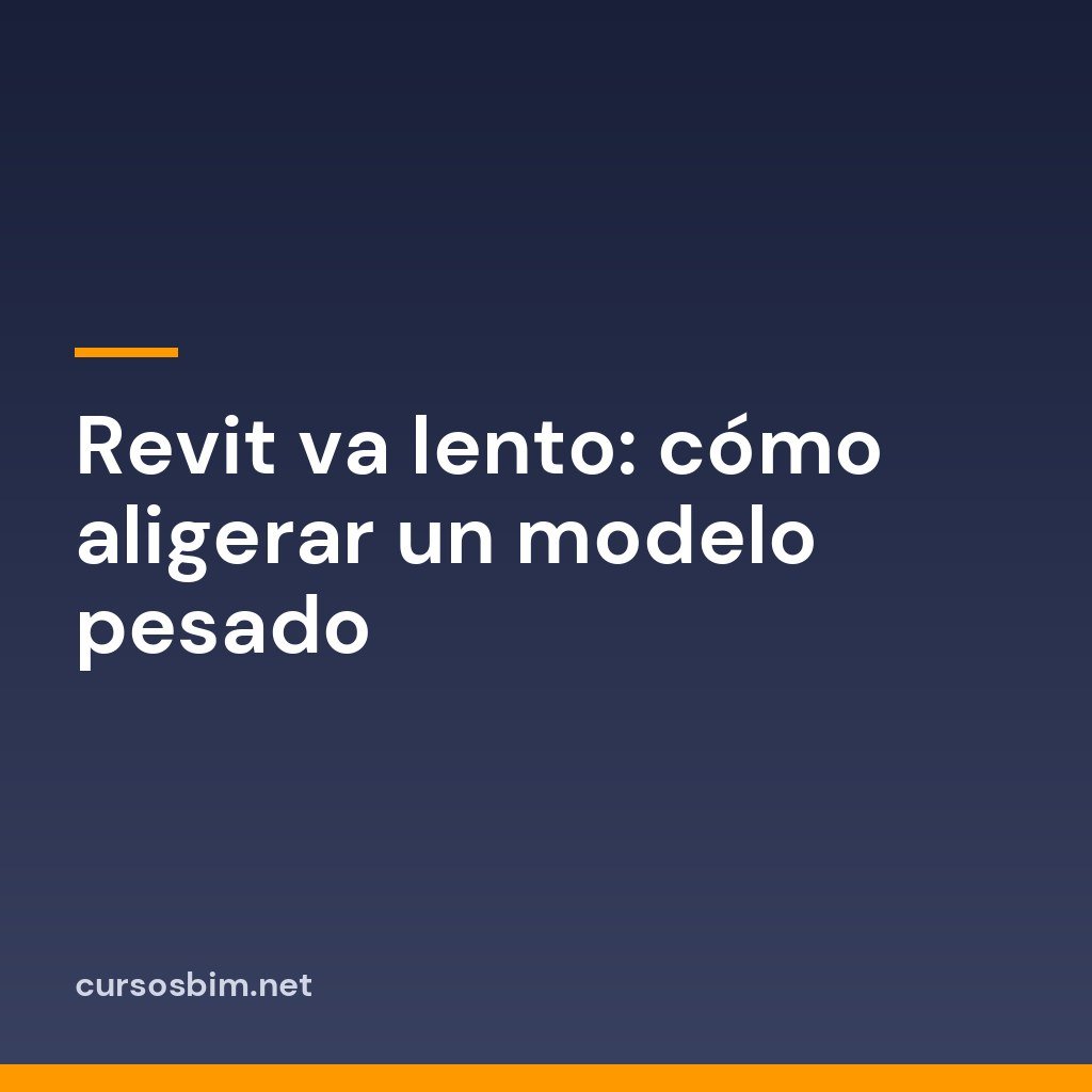 Revit va lento: cómo aligerar un modelo pesado